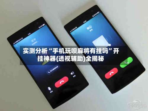 实测分析“手机玩呗麻将有挂吗”开挂神器{透视辅助}全揭秘-第1张图片