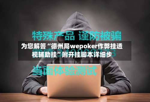 为您解答“德州局wepoker作弊挂透视辅助挂	”附开挂脚本详细步-第1张图片