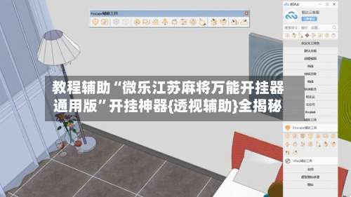 教程辅助“微乐江苏麻将万能开挂器通用版	”开挂神器{透视辅助}全揭秘-第2张图片