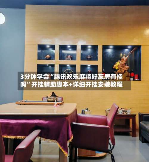 3分钟学会“腾讯欢乐麻将好友房有挂吗”开挂辅助脚本+详细开挂安装教程-第1张图片