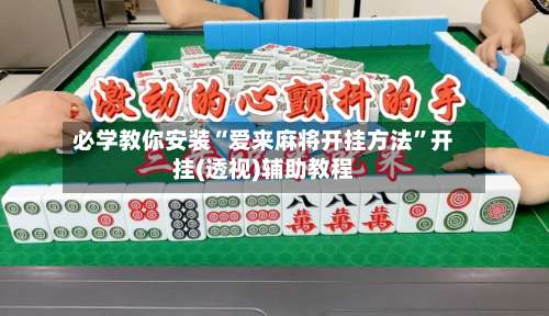 必学教你安装“爱来麻将开挂方法	”开挂(透视)辅助教程-第2张图片