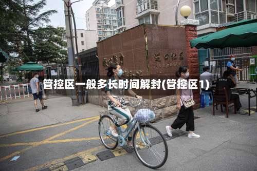 管控区一般多长时间解封(管控区1)-第1张图片