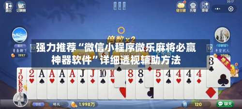 强力推荐“微信小程序微乐麻将必赢神器软件	”详细透视辅助方法-第2张图片
