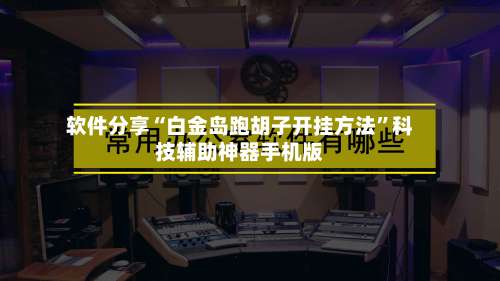 软件分享“白金岛跑胡子开挂方法	”科技辅助神器手机版-第2张图片