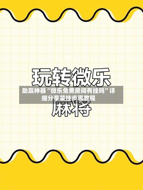 助赢神器“微乐免费房间有挂吗	”详细分享装挂步骤教程-第1张图片