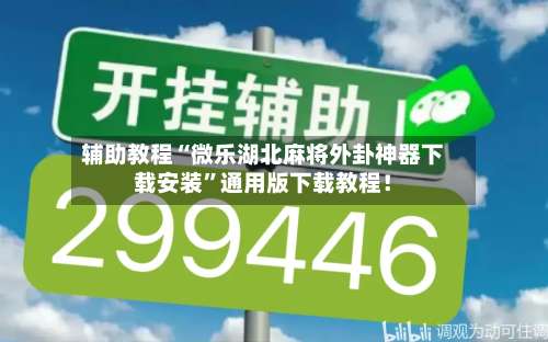 辅助教程“微乐湖北麻将外卦神器下载安装”通用版下载教程！-第2张图片