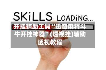 开挂辅助工具“迅奇麻将斗牛开挂神器	”(透视挂)辅助透视教程-第1张图片