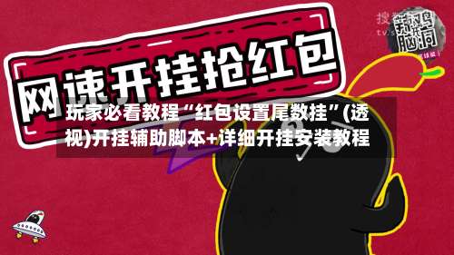 玩家必看教程“红包设置尾数挂”(透视)开挂辅助脚本+详细开挂安装教程-第1张图片