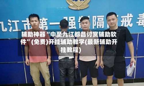 辅助神器“中至九江都昌讨赏辅助软件	”(免费)开挂辅助教学(最新辅助开挂教程)-第2张图片