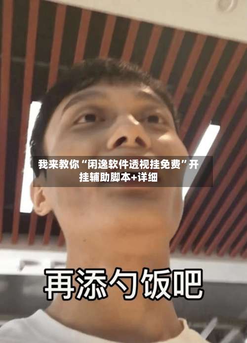 我来教你“闲逸软件透视挂免费	”开挂辅助脚本+详细-第3张图片