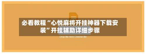 必看教程“心悦麻将开挂神器下载安装”开挂辅助详细步骤-第1张图片