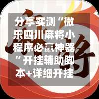 分享实测“微乐四川麻将小程序必赢神器”开挂辅助脚本+详细开挂安装教程-第3张图片