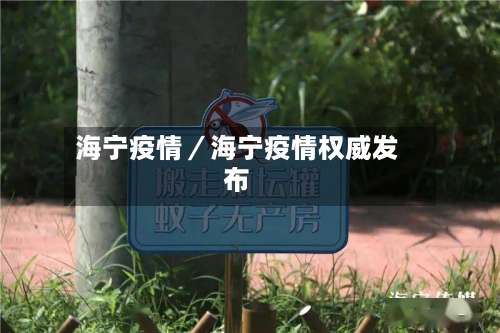 海宁疫情/海宁疫情权威发布-第2张图片