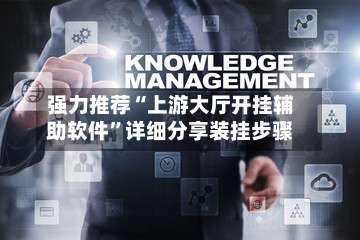 强力推荐“上游大厅开挂辅助软件”详细分享装挂步骤-第1张图片