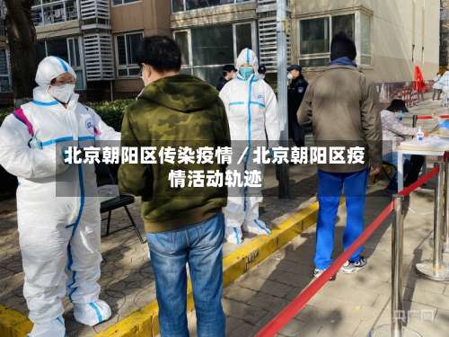 北京朝阳区传染疫情／北京朝阳区疫情活动轨迹-第1张图片