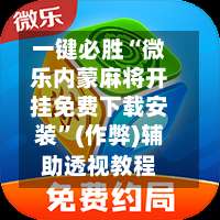 一键必胜“微乐内蒙麻将开挂免费下载安装”(作弊)辅助透视教程-第1张图片