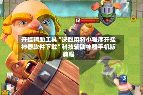 开挂辅助工具“决胜麻将小程序开挂神器软件下载”科技辅助神器手机版教程-第3张图片