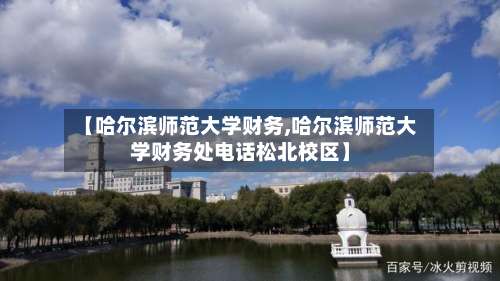 【哈尔滨师范大学财务,哈尔滨师范大学财务处电话松北校区】-第1张图片