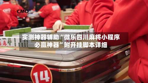 实测神器辅助“微乐四川麻将小程序必赢神器”附开挂脚本详细-第1张图片