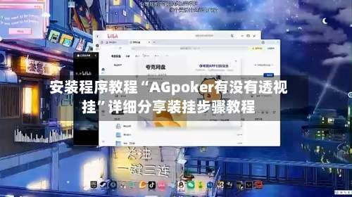 安装程序教程“AGpoker有没有透视挂	”详细分享装挂步骤教程-第1张图片