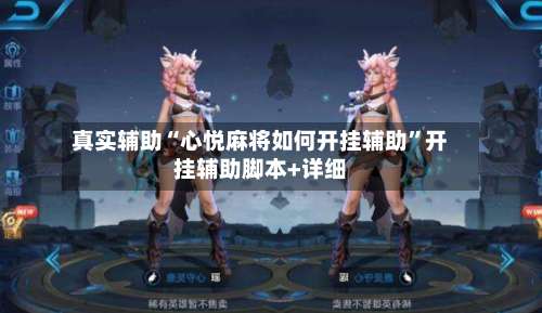 真实辅助“心悦麻将如何开挂辅助”开挂辅助脚本+详细-第1张图片