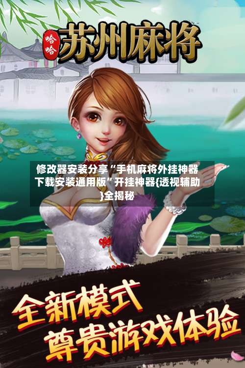 修改器安装分享“手机麻将外挂神器下载安装通用版”开挂神器{透视辅助}全揭秘-第1张图片