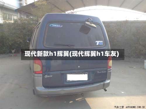 现代新款h1辉翼(现代辉翼h1车友)-第2张图片
