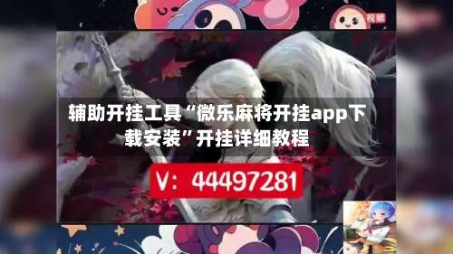 辅助开挂工具“微乐麻将开挂app下载安装”开挂详细教程-第1张图片