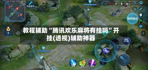 教程辅助“腾讯欢乐麻将有挂吗	”开挂(透视)辅助神器-第1张图片