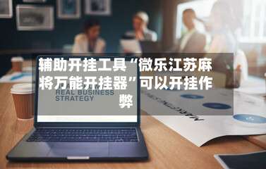 辅助开挂工具“微乐江苏麻将万能开挂器	”可以开挂作弊-第1张图片