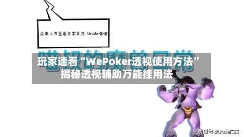 玩家速看“WePoker透视使用方法”揭秘透视辅助万能挂用法-第1张图片