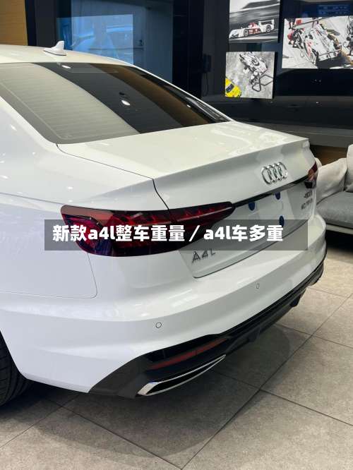 新款a4l整车重量/a4l车多重-第3张图片