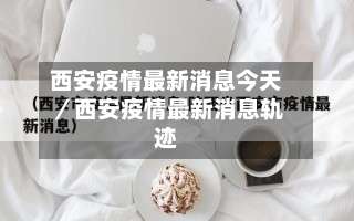 西安疫情最新消息今天／西安疫情最新消息轨迹-第1张图片