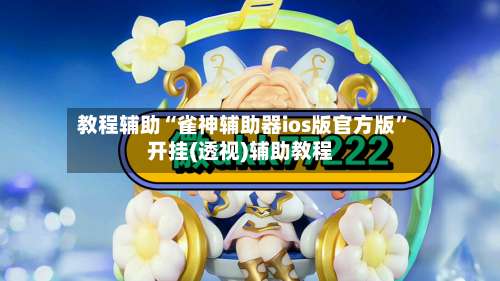 教程辅助“雀神辅助器ios版官方版”开挂(透视)辅助教程-第2张图片
