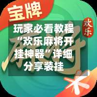 玩家必看教程“欢乐麻将开挂神器”详细分享装挂-第2张图片