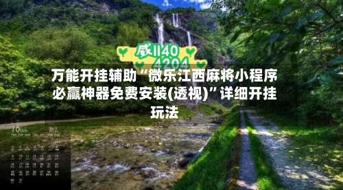 万能开挂辅助“微乐江西麻将小程序必赢神器免费安装(透视)	”详细开挂玩法-第2张图片