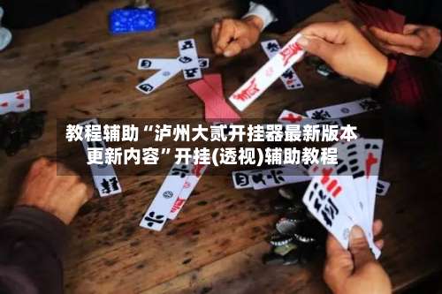 教程辅助“泸州大贰开挂器最新版本更新内容	”开挂(透视)辅助教程-第1张图片