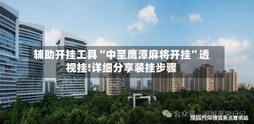 辅助开挂工具“中至鹰潭麻将开挂	”透视挂!详细分享装挂步骤-第2张图片