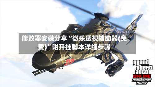 修改器安装分享“微乐透视辅助器(免费)	”附开挂脚本详细步骤-第1张图片