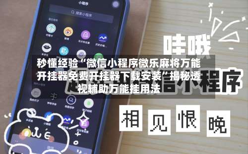 秒懂经验“微信小程序微乐麻将万能开挂器免费开挂器下载安装	”揭秘透视辅助万能挂用法-第1张图片