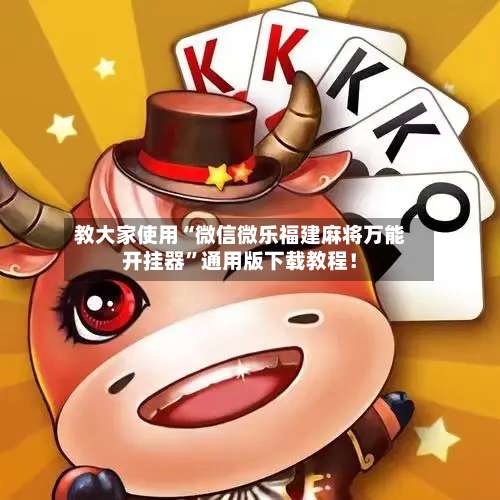 教大家使用“微信微乐福建麻将万能开挂器”通用版下载教程！-第2张图片