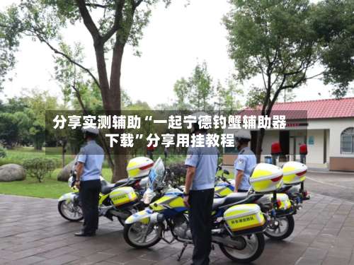 分享实测辅助“一起宁德钓蟹辅助器下载	”分享用挂教程-第3张图片