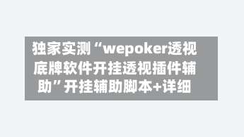 独家实测“wepoker透视底牌软件开挂透视插件辅助	”开挂辅助脚本+详细-第1张图片