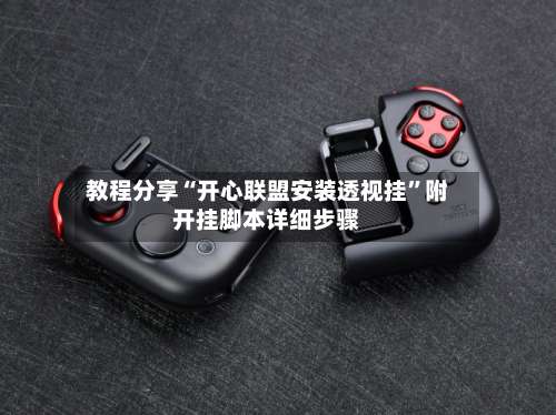 教程分享“开心联盟安装透视挂	”附开挂脚本详细步骤-第2张图片