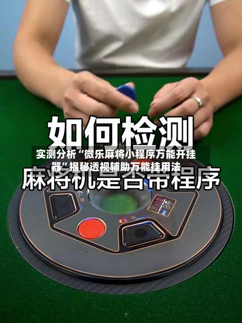 实测分析“微乐麻将小程序万能开挂器”揭秘透视辅助万能挂用法-第2张图片