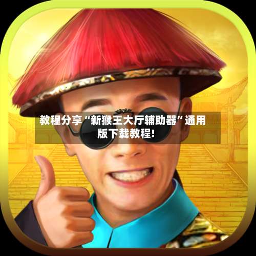 教程分享“新猴王大厅辅助器	”通用版下载教程!-第2张图片