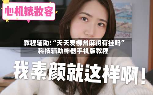 教程辅助!“天天爱柳州麻将有挂吗”科技辅助神器手机版教程-第3张图片