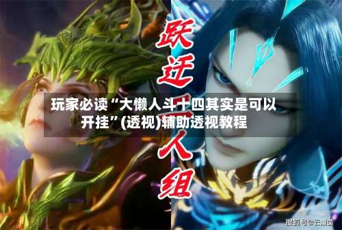 玩家必读“大懒人斗十四其实是可以开挂”(透视)辅助透视教程-第2张图片