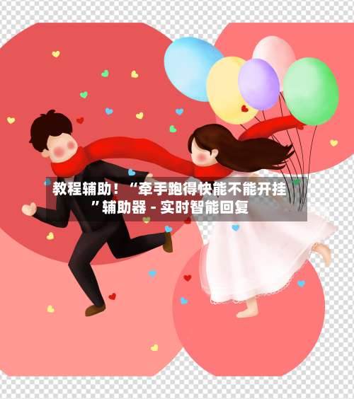 教程辅助！“牵手跑得快能不能开挂	”辅助器 - 实时智能回复-第3张图片