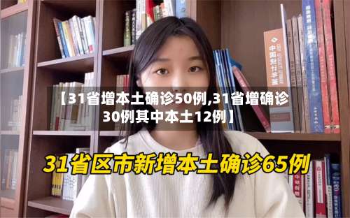 【31省增本土确诊50例,31省增确诊30例其中本土12例】-第2张图片